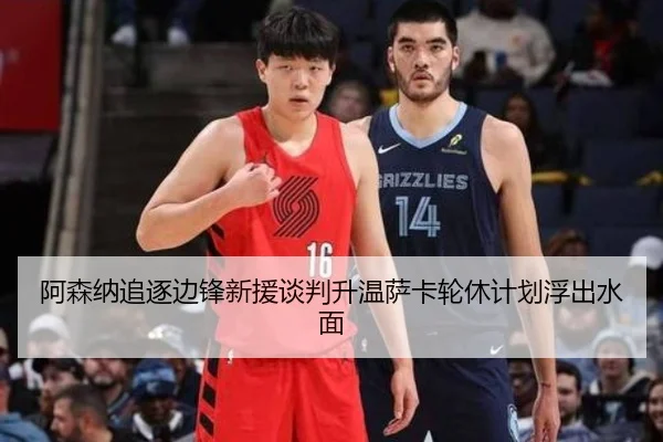 阿森纳追逐边锋新援谈判升温萨卡轮休计划浮出水面